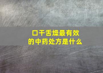 口干舌燥最有效的中药处方是什么