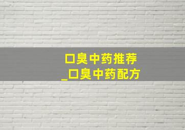 口臭中药推荐_口臭中药配方