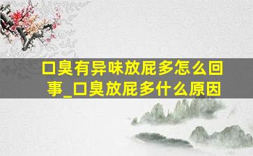 口臭有异味放屁多怎么回事_口臭放屁多什么原因