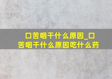 口苦咽干什么原因_口苦咽干什么原因吃什么药