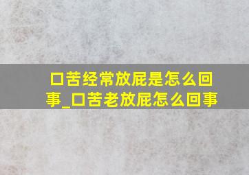 口苦经常放屁是怎么回事_口苦老放屁怎么回事