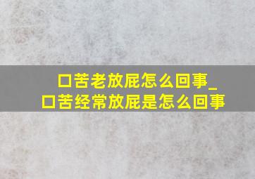 口苦老放屁怎么回事_口苦经常放屁是怎么回事