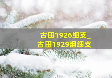 古田1926细支_古田1929烟细支