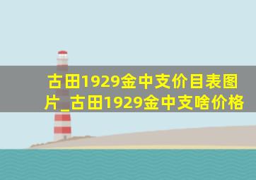 古田1929金中支价目表图片_古田1929金中支啥价格