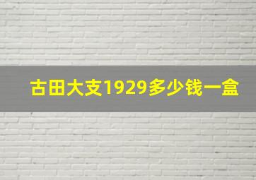 古田大支1929多少钱一盒