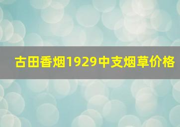 古田香烟1929中支烟草价格