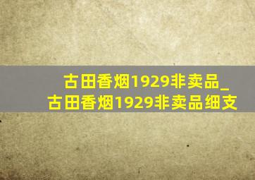 古田香烟1929非卖品_古田香烟1929非卖品细支