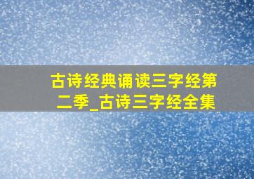 古诗经典诵读三字经第二季_古诗三字经全集