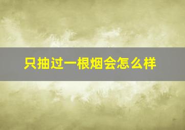 只抽过一根烟会怎么样