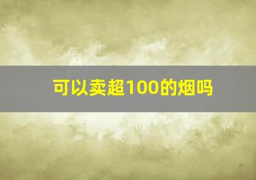 可以卖超100的烟吗