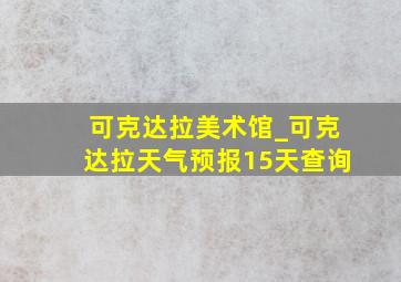 可克达拉美术馆_可克达拉天气预报15天查询