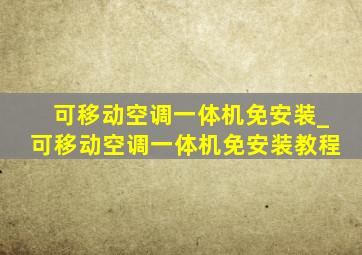 可移动空调一体机免安装_可移动空调一体机免安装教程