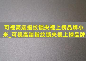 可视高端指纹锁央视上榜品牌小米_可视高端指纹锁央视上榜品牌