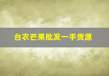 台农芒果批发一手货源