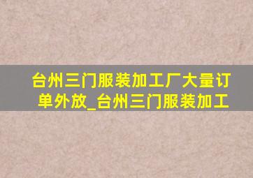 台州三门服装加工厂大量订单外放_台州三门服装加工