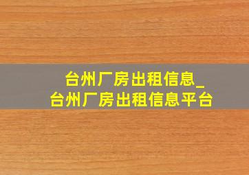 台州厂房出租信息_台州厂房出租信息平台