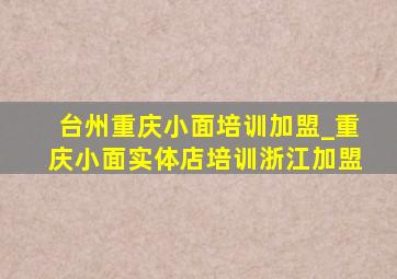 台州重庆小面培训加盟_重庆小面实体店培训浙江加盟