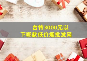 台铃3000元以下哪款(低价烟批发网)