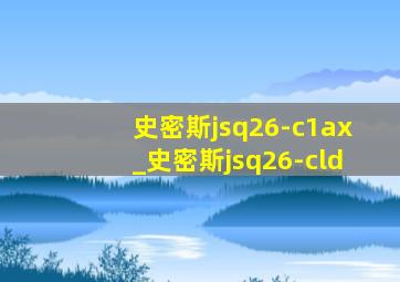 史密斯jsq26-c1ax_史密斯jsq26-cld