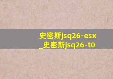 史密斯jsq26-esx_史密斯jsq26-t0