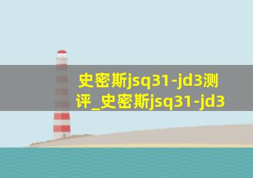 史密斯jsq31-jd3测评_史密斯jsq31-jd3