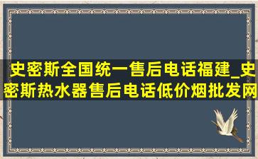 史密斯全国统一售后电话福建_史密斯热水器售后电话(低价烟批发网)