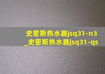 史密斯热水器jsq31-n3_史密斯热水器jsq31-qs