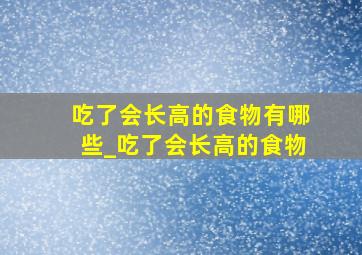 吃了会长高的食物有哪些_吃了会长高的食物