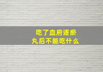 吃了血府逐瘀丸后不能吃什么