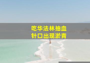 吃华法林抽血针口出现淤青