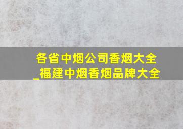 各省中烟公司香烟大全_福建中烟香烟品牌大全