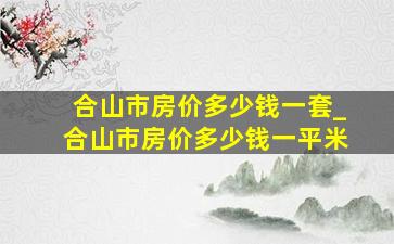 合山市房价多少钱一套_合山市房价多少钱一平米