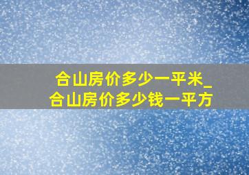 合山房价多少一平米_合山房价多少钱一平方