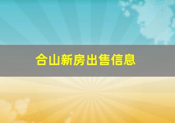 合山新房出售信息