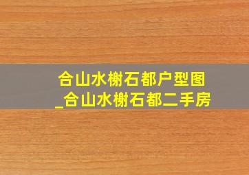 合山水榭石都户型图_合山水榭石都二手房