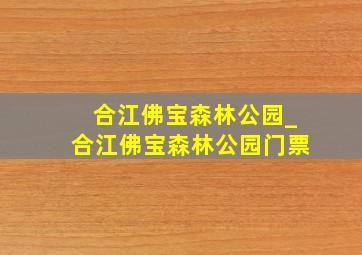 合江佛宝森林公园_合江佛宝森林公园门票