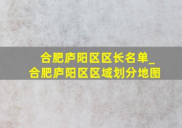 合肥庐阳区区长名单_合肥庐阳区区域划分地图