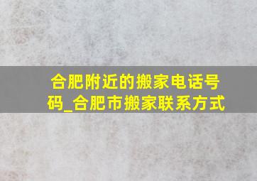 合肥附近的搬家电话号码_合肥市搬家联系方式