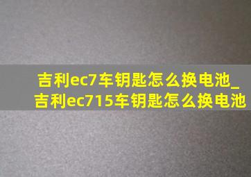 吉利ec7车钥匙怎么换电池_吉利ec715车钥匙怎么换电池