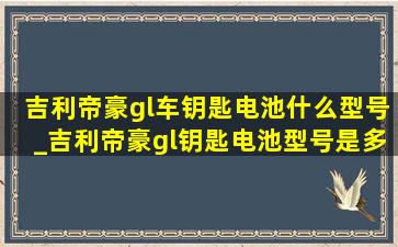 吉利帝豪gl车钥匙电池什么型号_吉利帝豪gl钥匙电池型号是多少