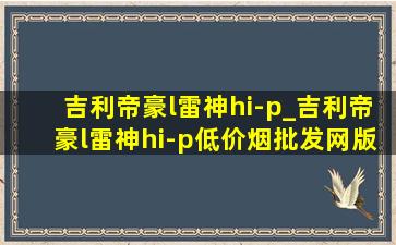 吉利帝豪l雷神hi-p_吉利帝豪l雷神hi-p(低价烟批发网)版