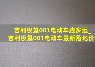 吉利极氪001电动车跑多远_吉利极氪001电动车最新落地价