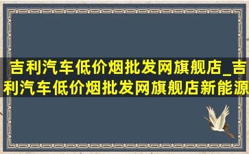 吉利汽车(低价烟批发网)旗舰店_吉利汽车(低价烟批发网)旗舰店新能源