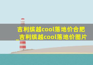 吉利缤越cool落地价合肥_吉利缤越cool落地价图片