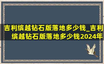 吉利缤越钻石版落地多少钱_吉利缤越钻石版落地多少钱2024年