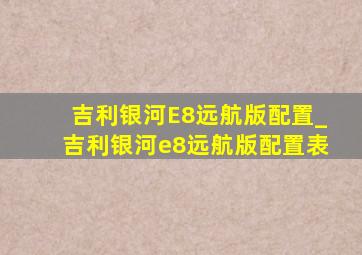 吉利银河E8远航版配置_吉利银河e8远航版配置表