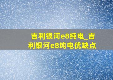 吉利银河e8纯电_吉利银河e8纯电优缺点