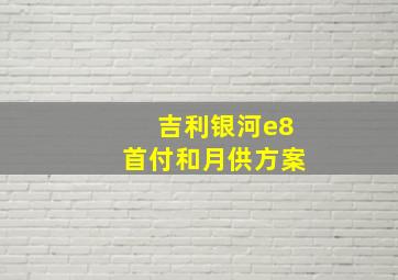 吉利银河e8首付和月供方案