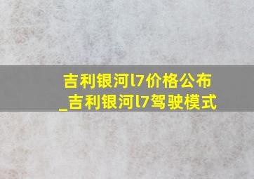 吉利银河l7价格公布_吉利银河l7驾驶模式