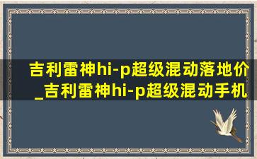 吉利雷神hi-p超级混动落地价_吉利雷神hi-p超级混动手机支架